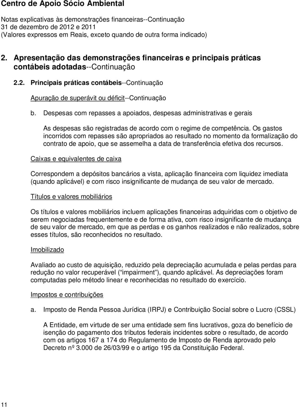 Despesas com repasses a apoiados, despesas administrativas e gerais As despesas são registradas de acordo com o regime de competência.