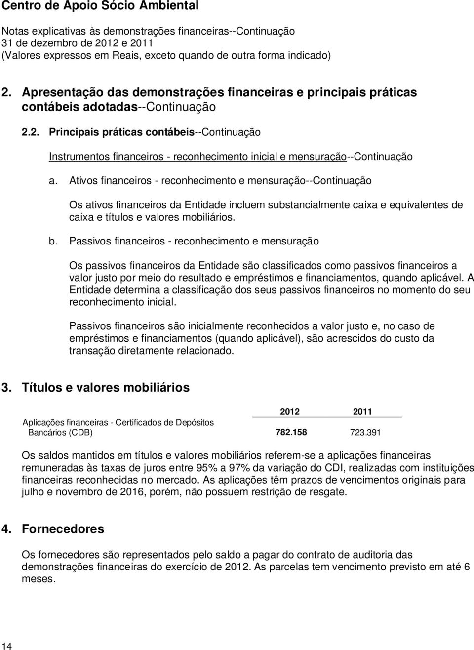 2. Principais práticas contábeis--continuação Instrumentos financeiros - reconhecimento inicial e mensuração--continuação a.