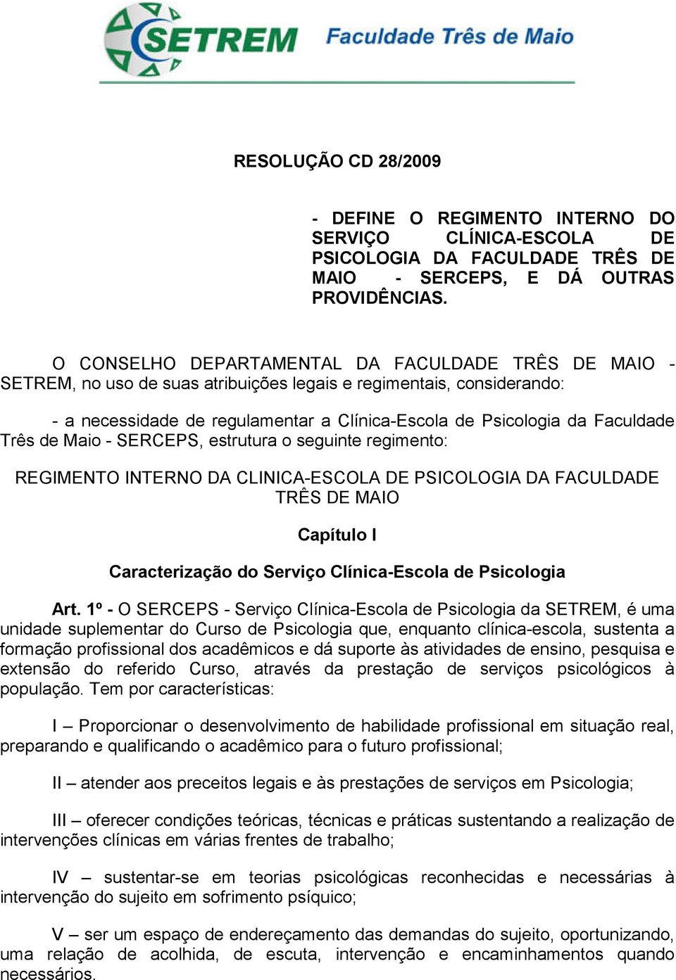 Três de Maio - SERCEPS, estrutura o seguinte regimento: REGIMENTO INTERNO DA CLINICA-ESCOLA DE PSICOLOGIA DA FACULDADE TRÊS DE MAIO Capítulo I Caracterização do Serviço Clínica-Escola de Psicologia