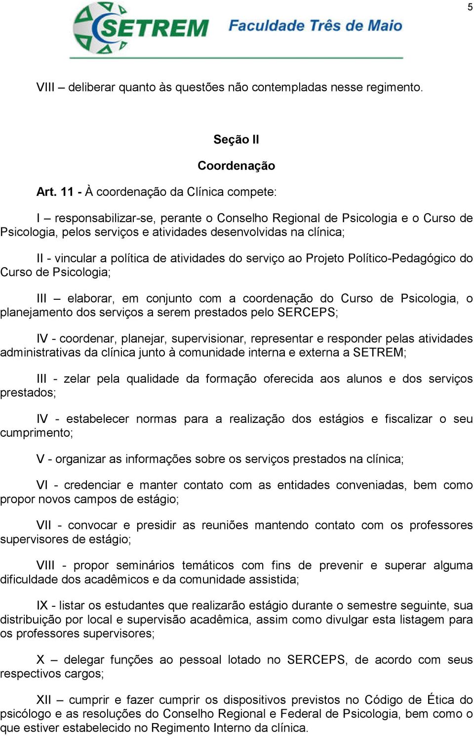 política de atividades do serviço ao Projeto Político-Pedagógico do Curso de Psicologia; III elaborar, em conjunto com a coordenação do Curso de Psicologia, o planejamento dos serviços a serem