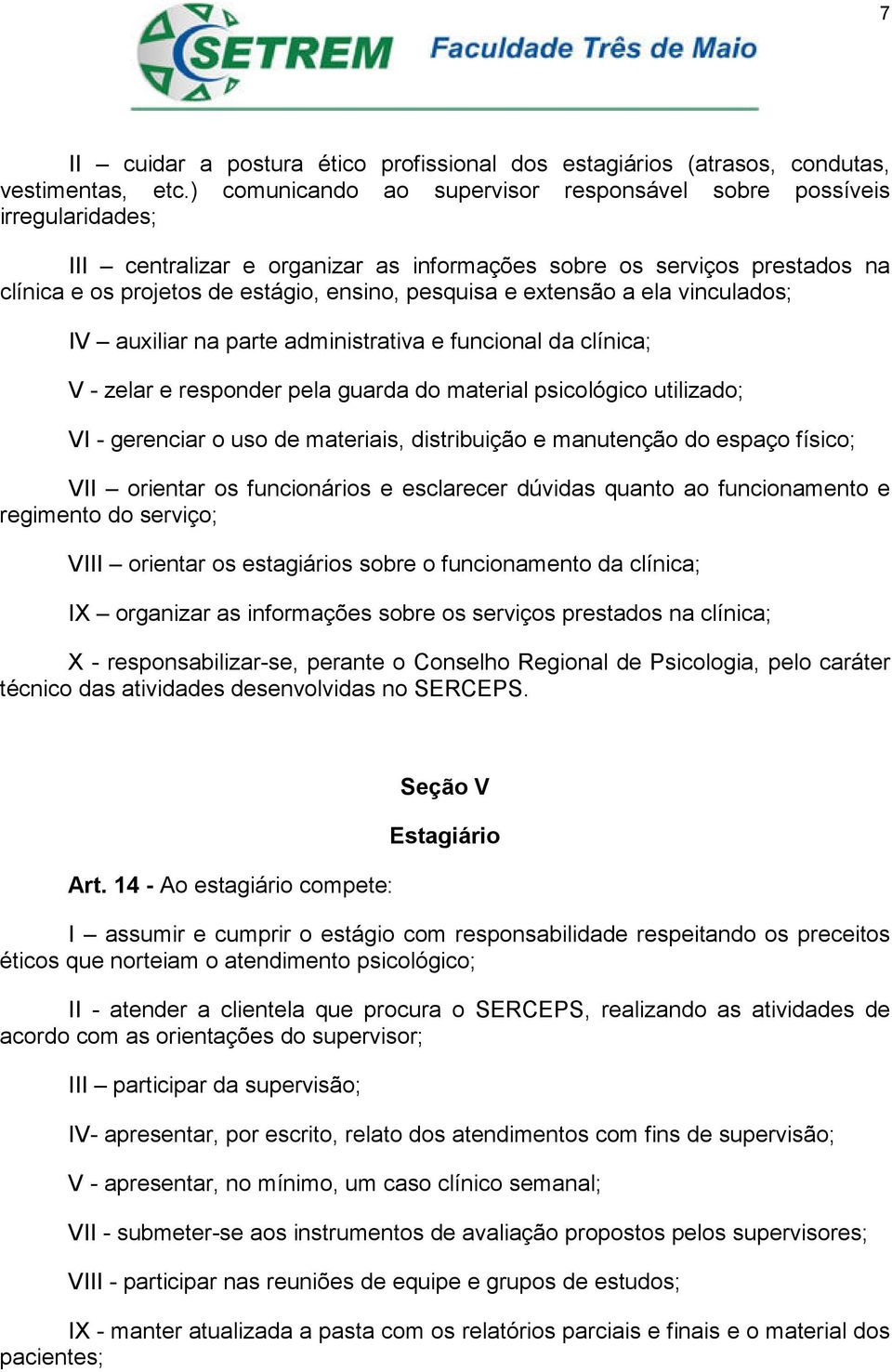 extensão a ela vinculados; IV auxiliar na parte administrativa e funcional da clínica; V - zelar e responder pela guarda do material psicológico utilizado; VI - gerenciar o uso de materiais,