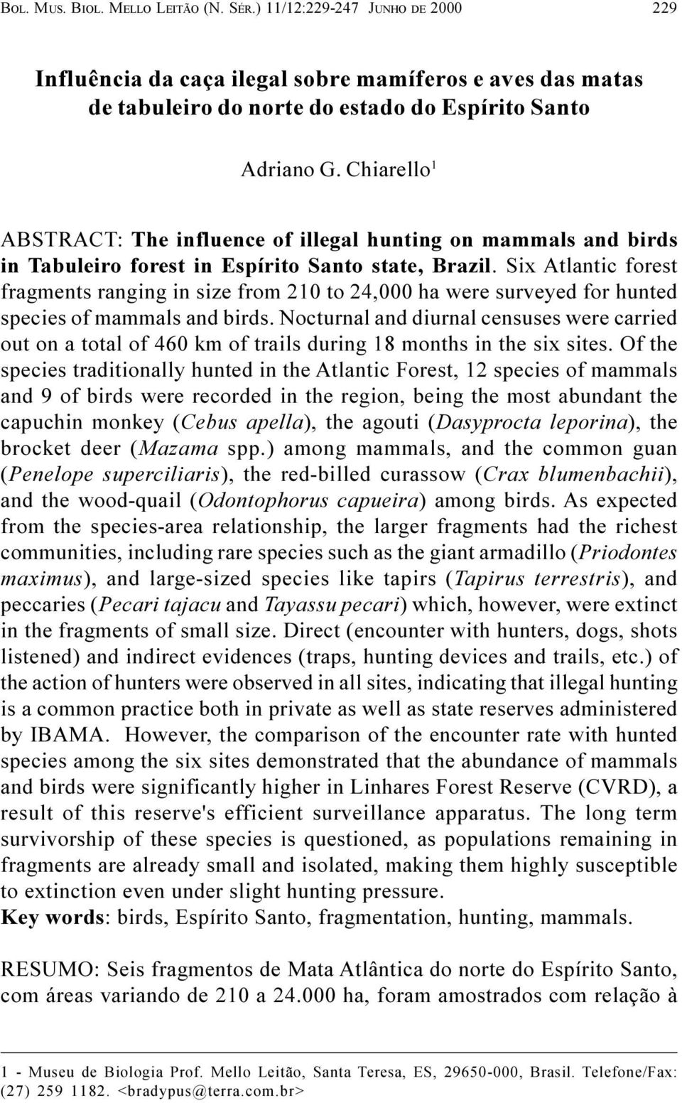 Six Atlantic forest fragments ranging in size from 210 to 24,000 ha were surveyed for hunted species of mammals and birds.