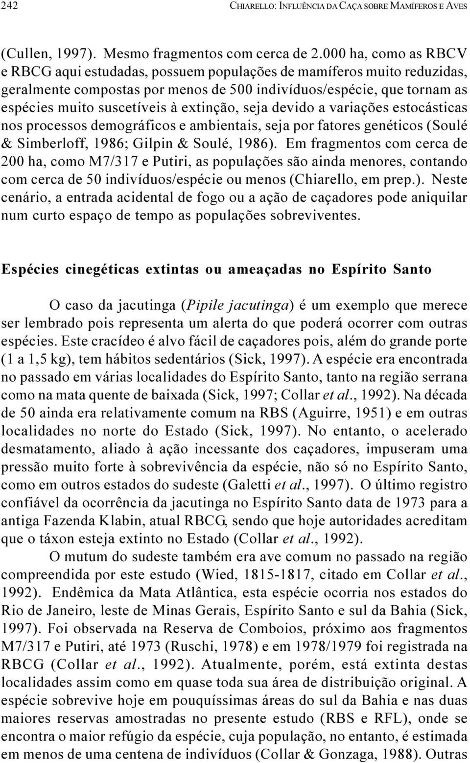 extinção, seja devido a variações estocásticas nos processos demográficos e ambientais, seja por fatores genéticos (Soulé & Simberloff, 1986; Gilpin & Soulé, 1986).