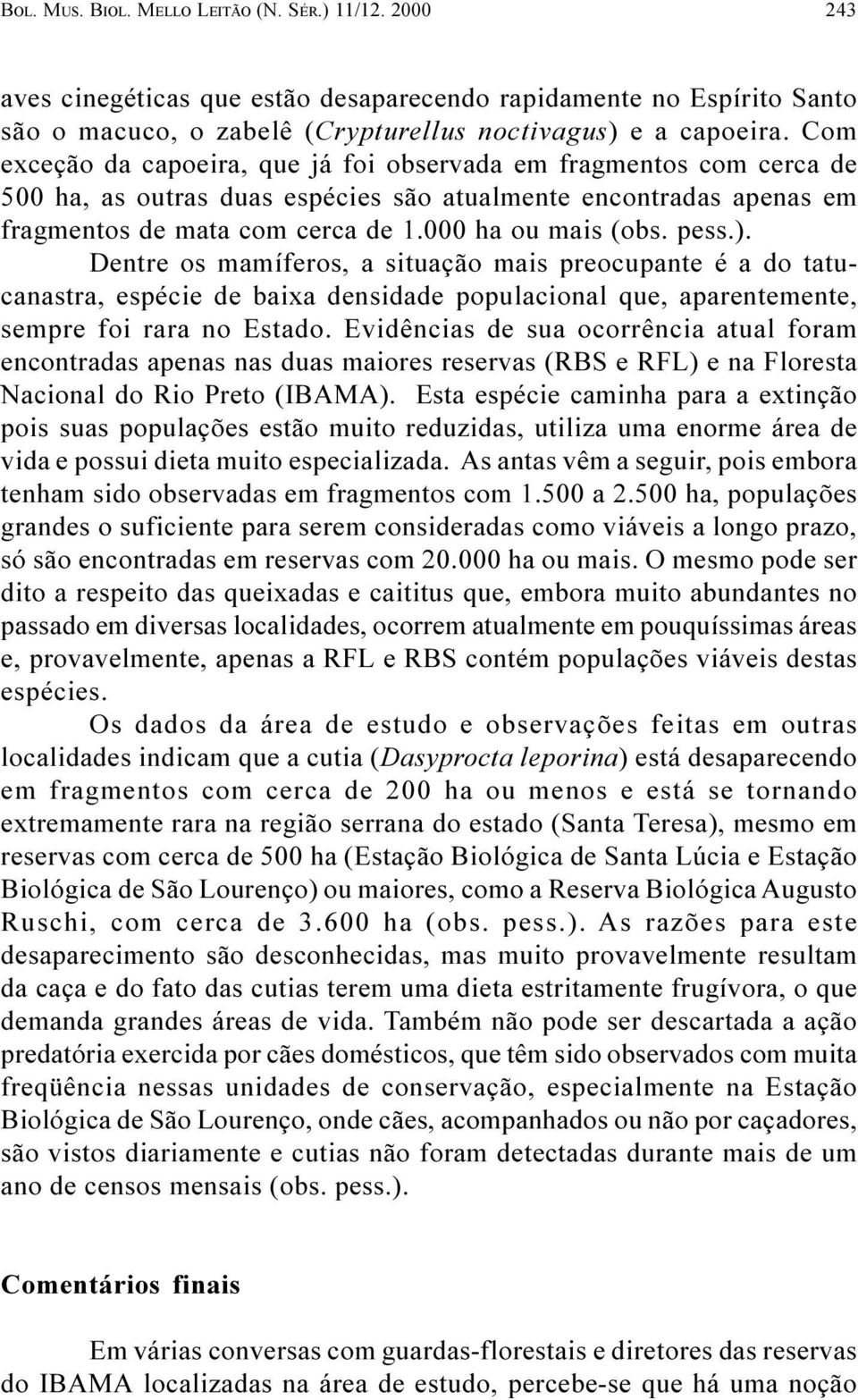 pess.). Dentre os mamíferos, a situação mais preocupante é a do tatucanastra, espécie de baixa densidade populacional que, aparentemente, sempre foi rara no Estado.