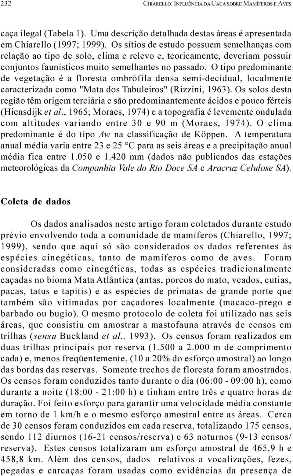 O tipo predominante de vegetação é a floresta ombrófila densa semi-decidual, localmente caracterizada como "Mata dos Tabuleiros" (Rizzini, 1963).