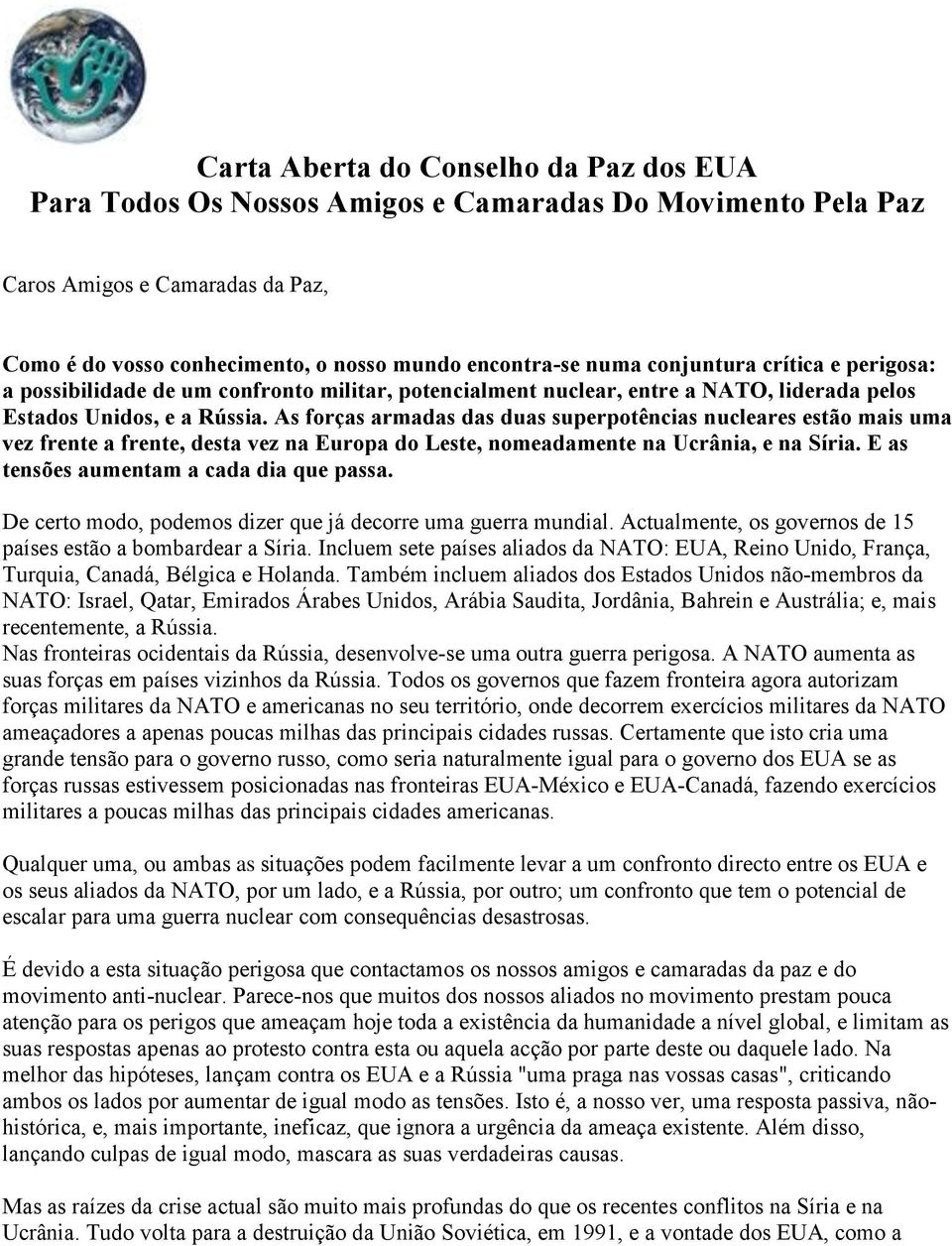 As forças armadas das duas superpotências nucleares estão mais uma vez frente a frente, desta vez na Europa do Leste, nomeadamente na Ucrânia, e na Síria. E as tensões aumentam a cada dia que passa.