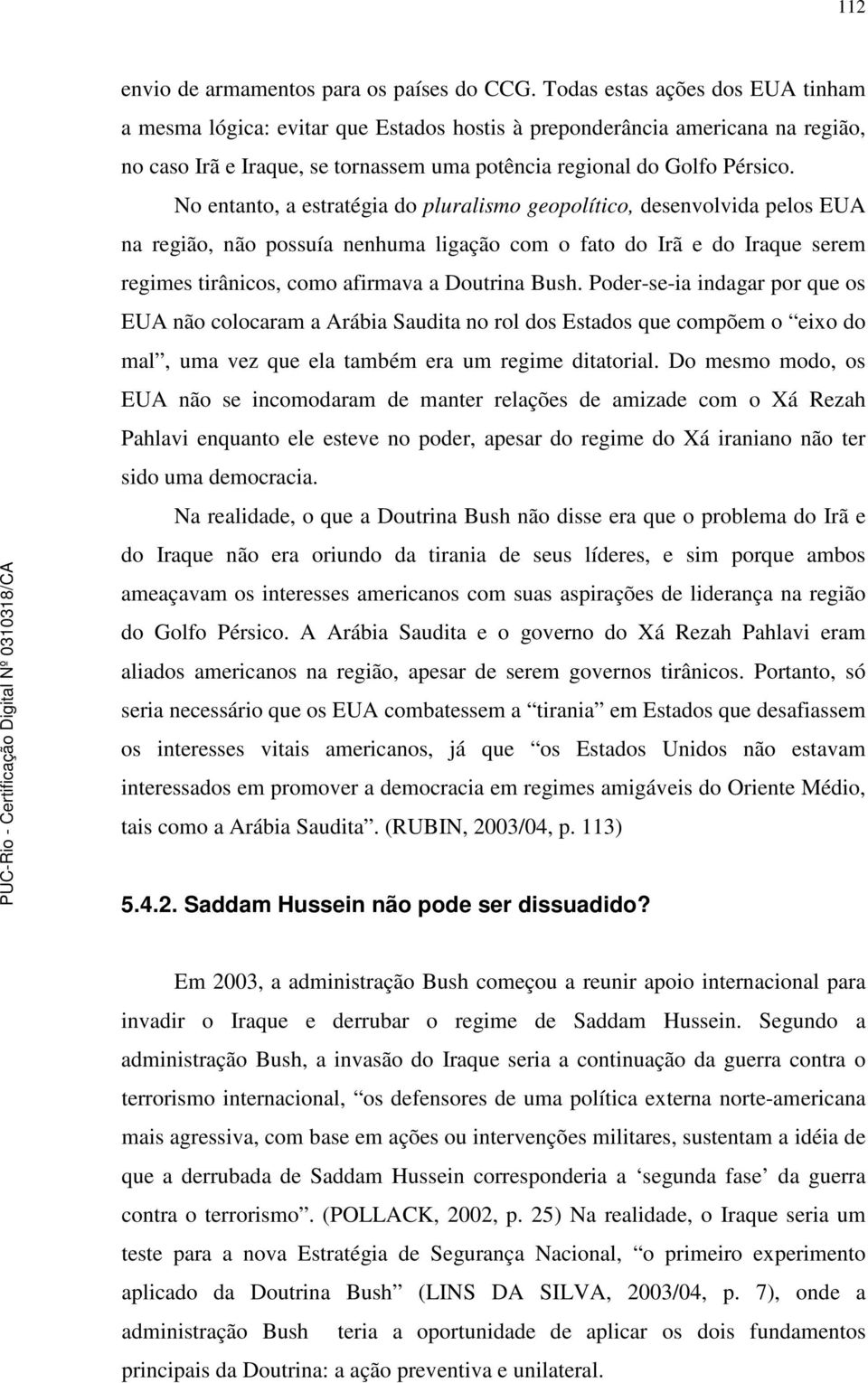 No entanto, a estratégia do pluralismo geopolítico, desenvolvida pelos EUA na região, não possuía nenhuma ligação com o fato do Irã e do Iraque serem regimes tirânicos, como afirmava a Doutrina Bush.