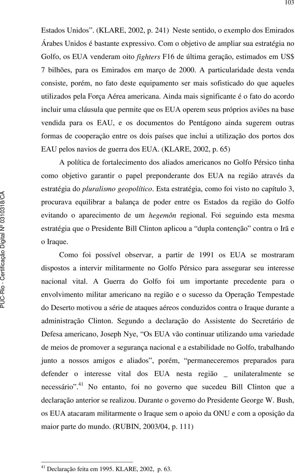 A particularidade desta venda consiste, porém, no fato deste equipamento ser mais sofisticado do que aqueles utilizados pela Força Aérea americana.