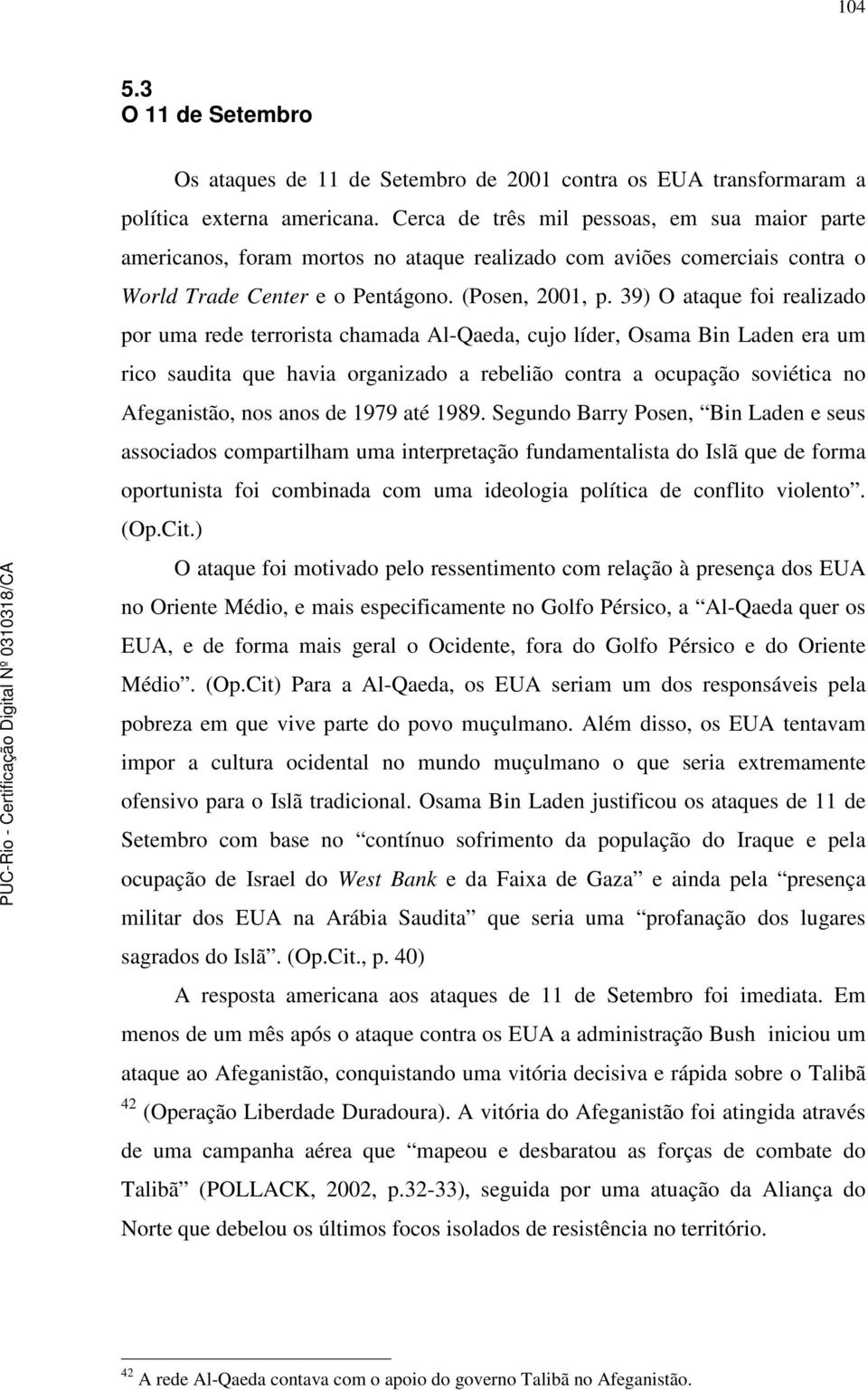 39) O ataque foi realizado por uma rede terrorista chamada Al-Qaeda, cujo líder, Osama Bin Laden era um rico saudita que havia organizado a rebelião contra a ocupação soviética no Afeganistão, nos