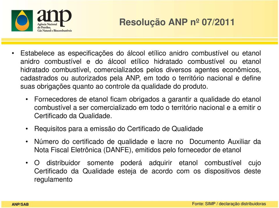 Fornecedores de etanol ficam obrigados a garantir a qualidade do etanol combustível a ser comercializado em todo o território nacional e a emitir o Certificado da Qualidade.