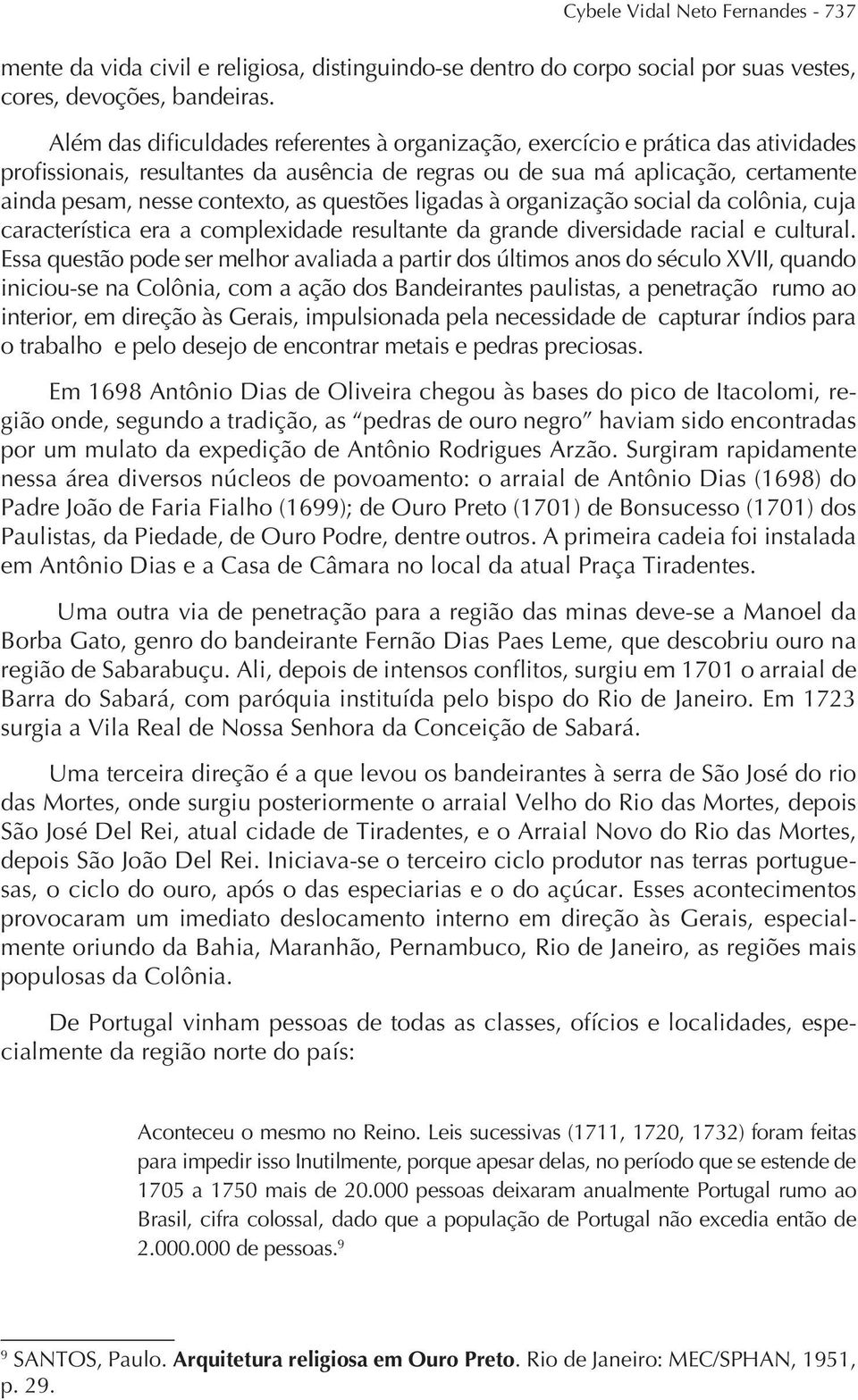 questões ligadas à organização social da colônia, cuja característica era a complexidade resultante da grande diversidade racial e cultural.