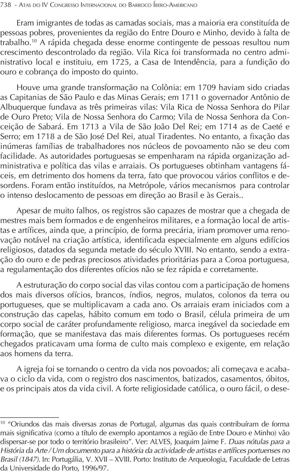 Vila Rica foi transformada no centro administrativo local e instituiu, em 1725, a Casa de Intendência, para a fundição do ouro e cobrança do imposto do quinto.