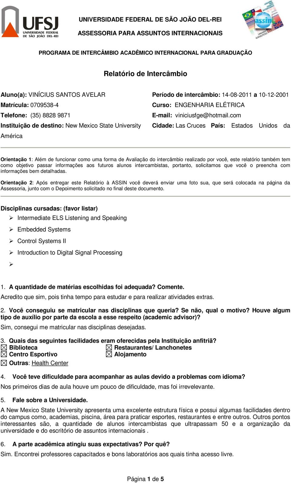 com Instituição de destino: New Mexico State University Cidade: Las Cruces País: Estados Unidos da América Orientação 1: Além de funcionar como uma forma de Avaliação do intercâmbio realizado por