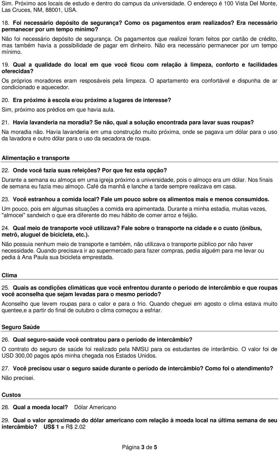 Os pagamentos que realizei foram feitos por cartão de crédito, mas também havia a possibilidade de pagar em dinheiro. Não era necessário permanecer por um tempo mínimo. 19.