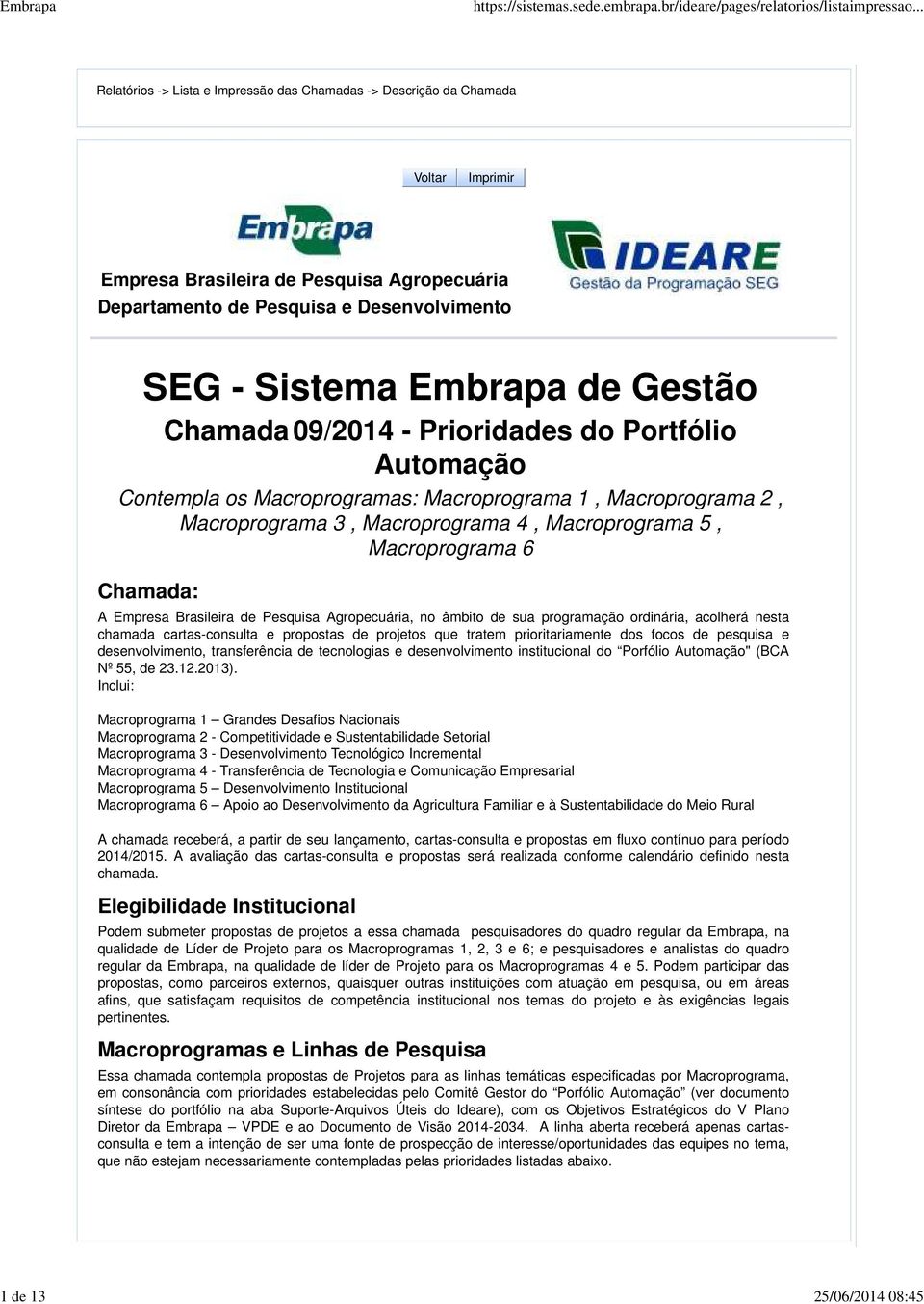 A Empresa Brasileira de Pesquisa Agropecuária, no âmbito de sua programação ordinária, acolherá nesta chamada cartas-consulta e propostas de projetos que tratem prioritariamente dos focos de pesquisa