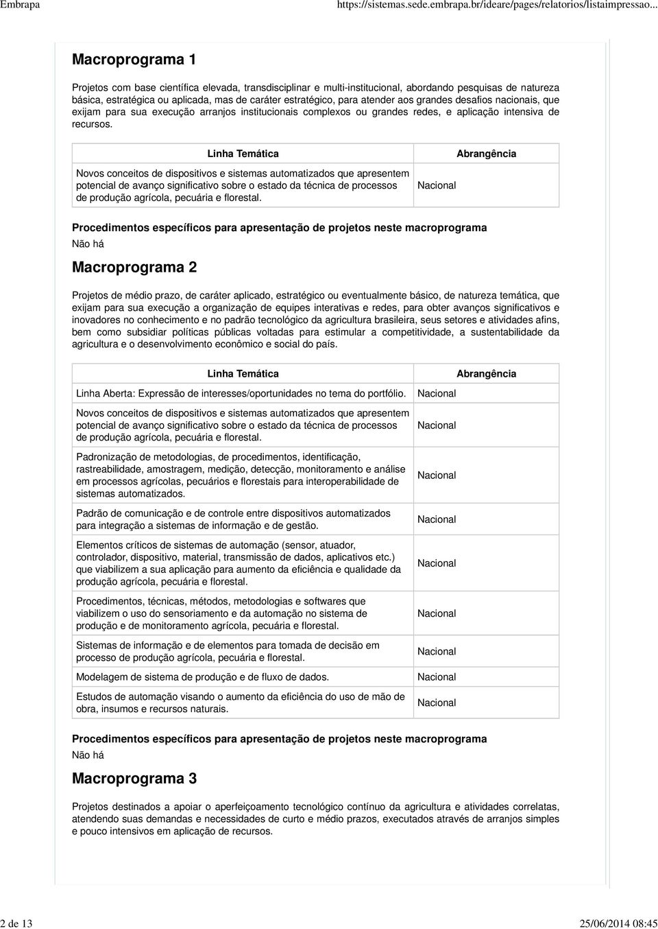 Linha Temática Abrangência Novos conceitos de dispositivos e sistemas automatizados que apresentem potencial de avanço significativo sobre o estado da técnica de processos de produção agrícola,