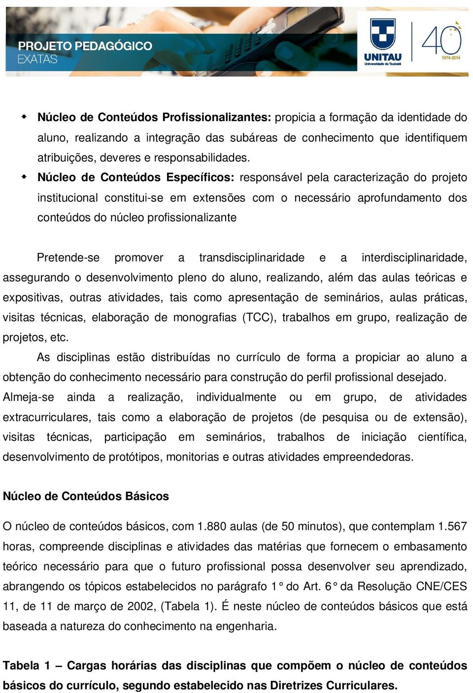 Pretende-se promover a transdisciplinaridade e a interdisciplinaridade, assegurando o desenvolvimento pleno do aluno, realizando, além das aulas teóricas e expositivas, outras atividades, tais como