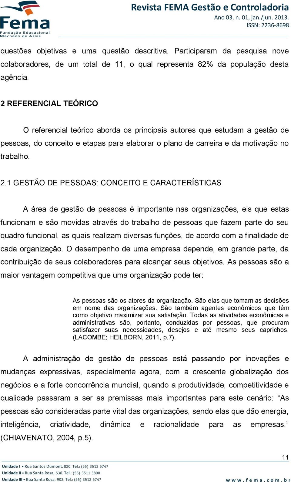 1 GESTÃO DE PESSOAS: CONCEITO E CARACTERÍSTICAS A área de gestão de pessoas é importante nas organizações, eis que estas funcionam e são movidas através do trabalho de pessoas que fazem parte do seu