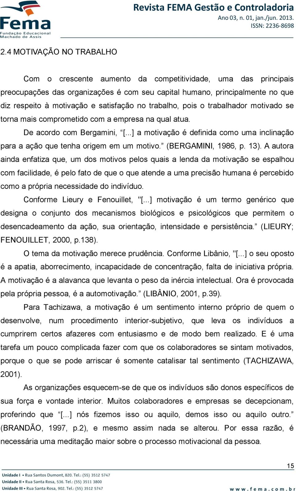 4 MOTIVAÇÃO NO TRABALHO Com o crescente aumento da competitividade, uma das principais preocupações das organizações é com seu capital humano, principalmente no que diz respeito à motivação e