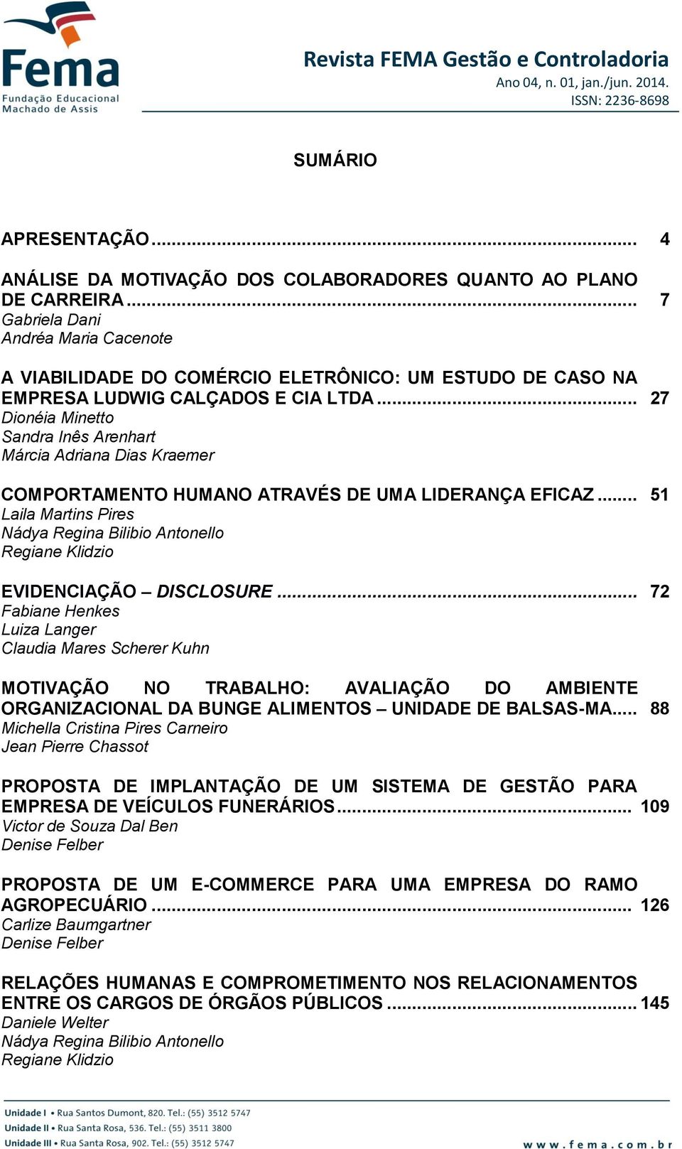 .. 27 Dionéia Minetto Sandra Inês Arenhart Márcia Adriana Dias Kraemer COMPORTAMENTO HUMANO ATRAVÉS DE UMA LIDERANÇA EFICAZ.