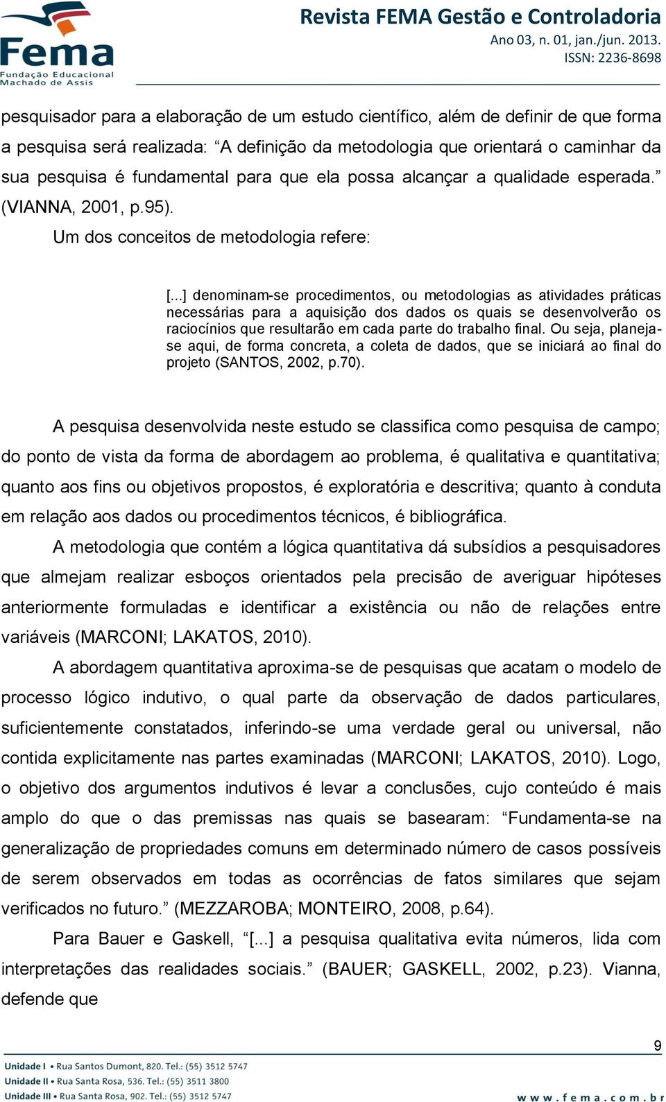 que ela possa alcançar a qualidade esperada. (VIANNA, 2001, p.95). Um dos conceitos de metodologia refere: [.