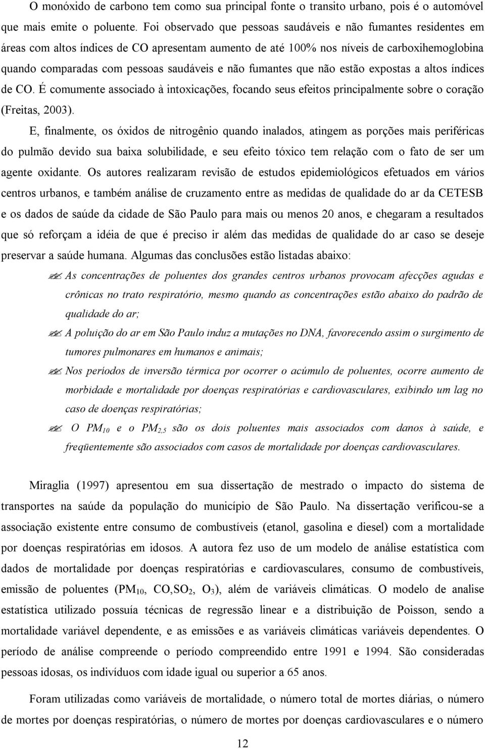 e não fumantes que não estão expostas a altos índices de CO. É comumente associado à intoxicações, focando seus efeitos principalmente sobre o coração (Freitas, 2003).