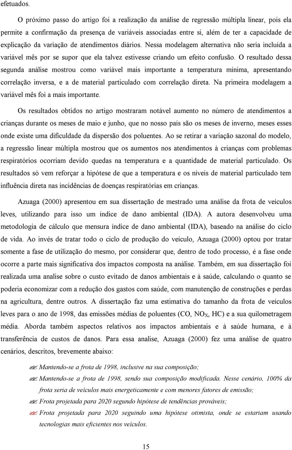 da variação de atendimentos diários. Nessa modelagem alternativa não seria incluída a variável mês por se supor que ela talvez estivesse criando um efeito confusão.