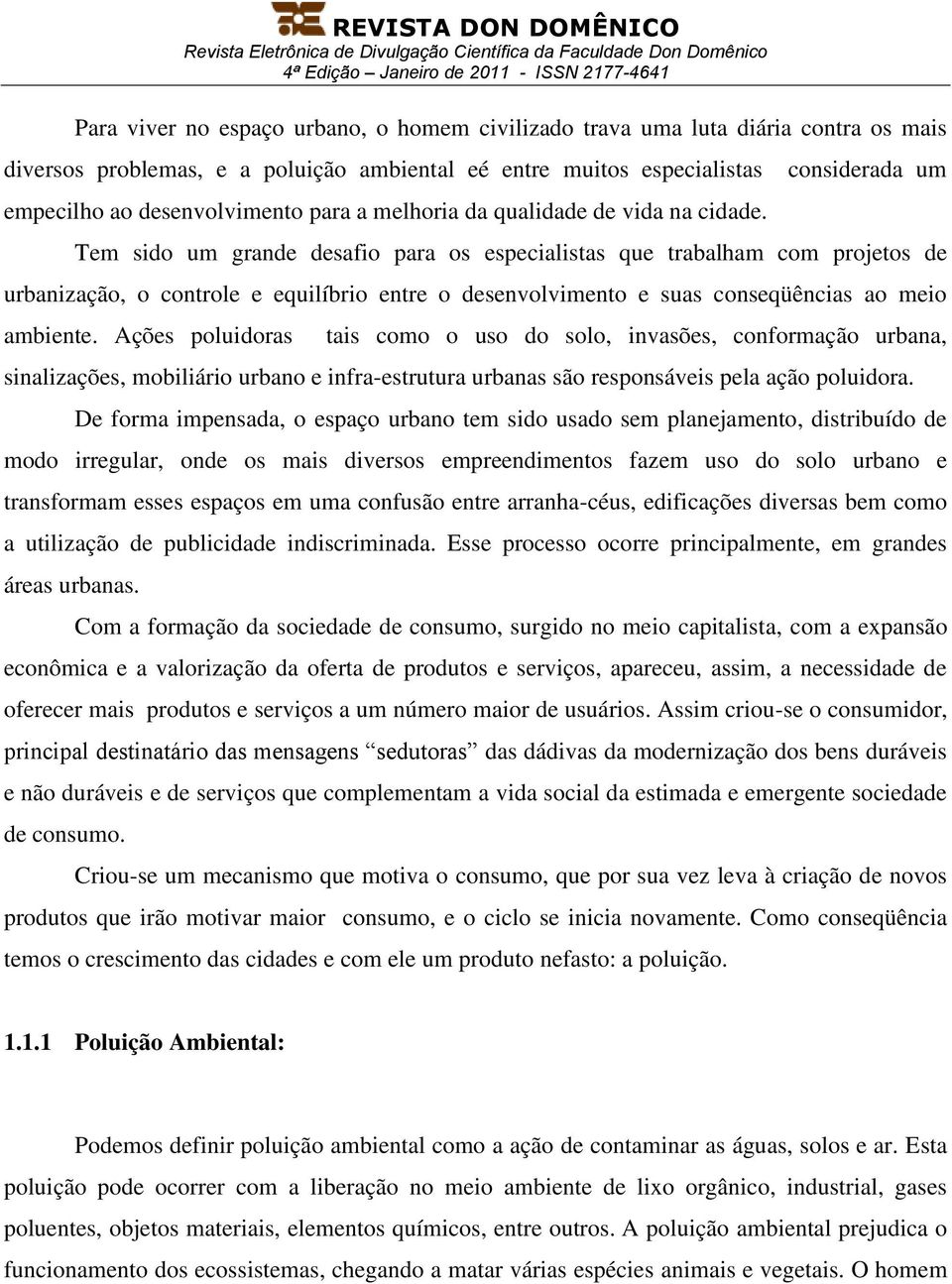 considerada um Tem sido um grande desafio para os especialistas que trabalham com projetos de urbanização, o controle e equilíbrio entre o desenvolvimento e suas conseqüências ao meio ambiente.