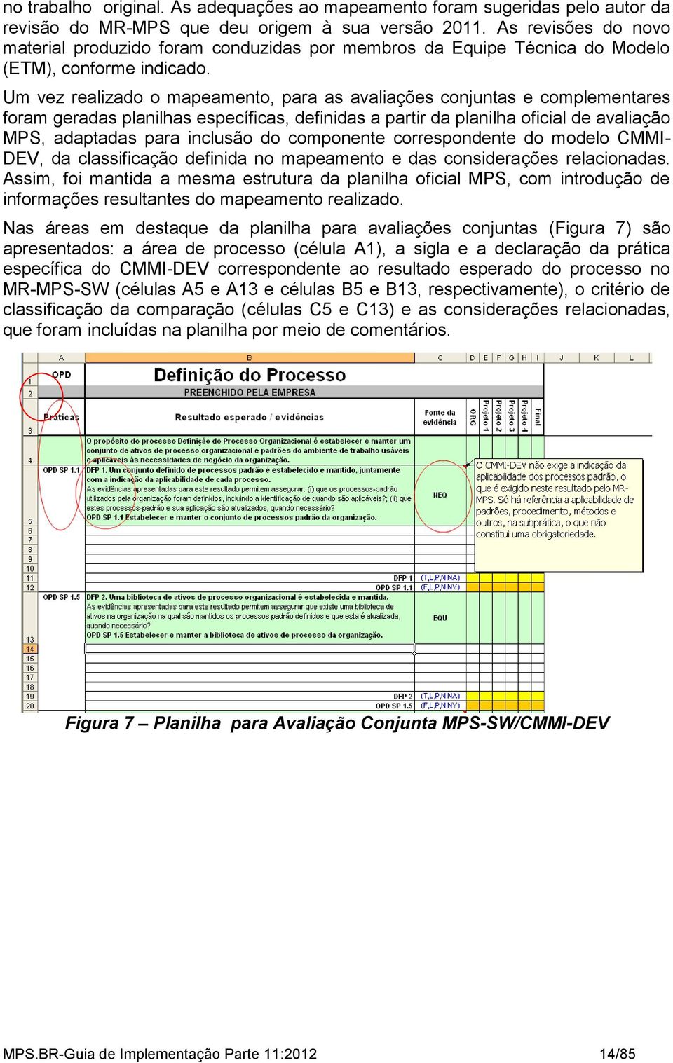 Um vez realizado o mapeamento, para as avaliações conjuntas e complementares foram geradas planilhas específicas, definidas a partir da planilha oficial de avaliação MPS, adaptadas para inclusão do