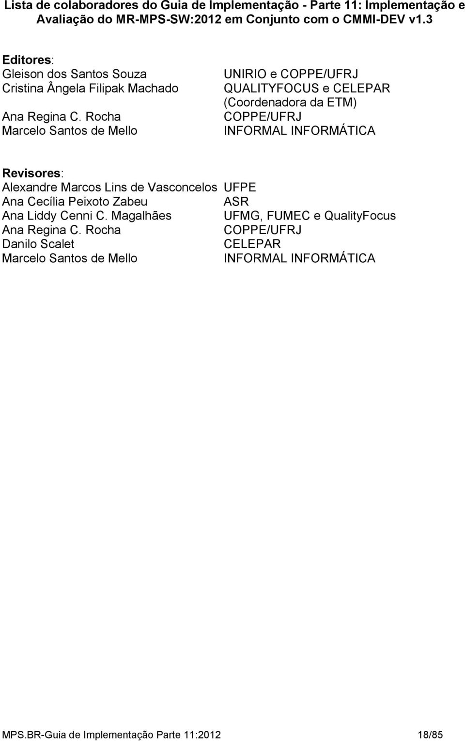 Rocha Marcelo Santos de Mello UNIRIO e COPPE/UFRJ QUALITYFOCUS e CELEPAR (Coordenadora da ETM) COPPE/UFRJ INFORMAL INFORMÁTICA Revisores: Alexandre Marcos