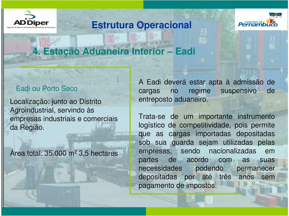 Área total: 35.000 m² 3,5 hectares A Eadi deverá estar apta à admissão de cargas no regime suspensivo de entreposto aduaneiro.