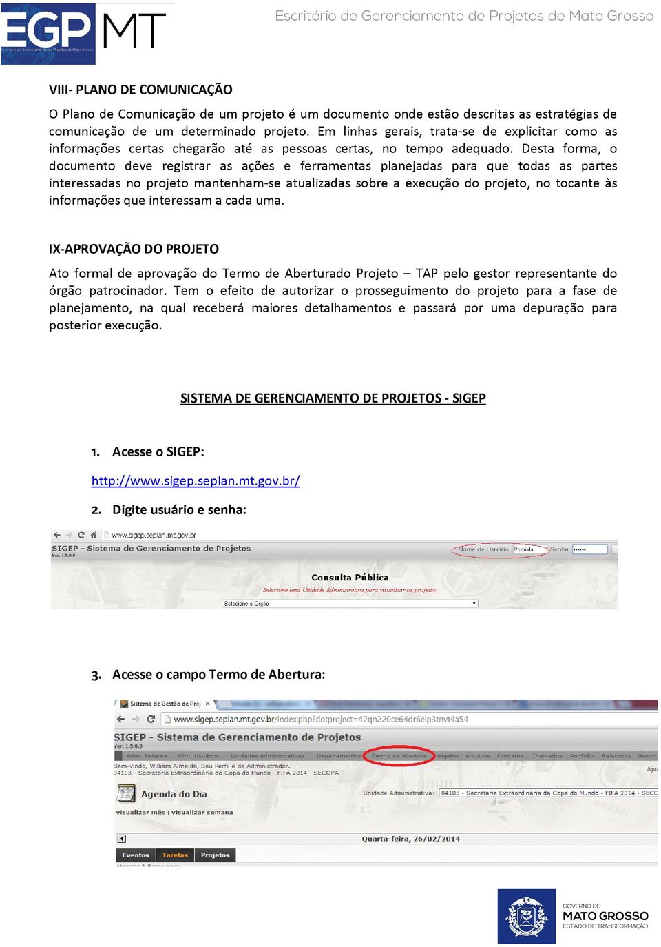 Desta forma, o documento deve registrar as ações e ferramentas planejadas para que todas as partes interessadas no projeto mantenham-se atualizadas sobre a execução do projeto, no tocante às