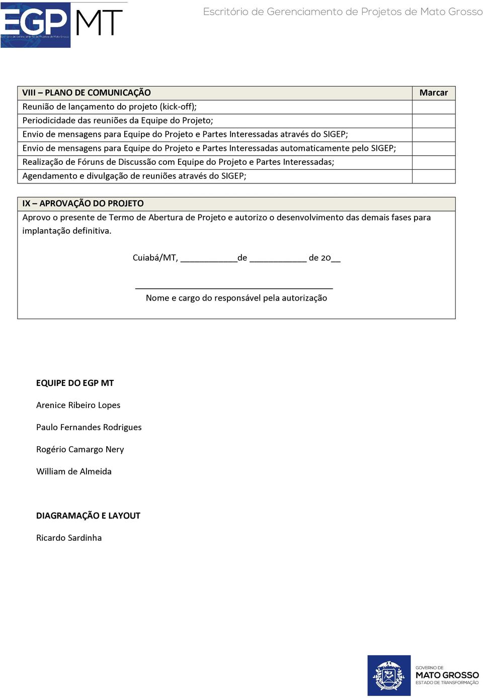 divulgação de reuniões através do SIGEP; Marcar IX APROVAÇÃO DO PROJETO Aprovo o presente de Termo de Abertura de Projeto e autorizo o desenvolvimento das demais fases para implantação definitiva.