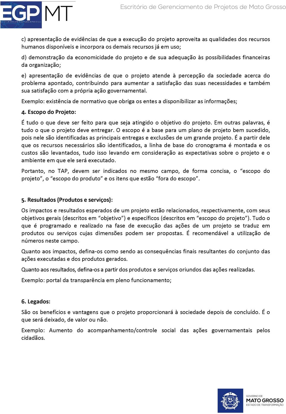 aumentar a satisfação das suas necessidades e também sua satisfação com a própria ação governamental. Exemplo: existência de normativo que obriga os entes a disponibilizar as informações; 4.