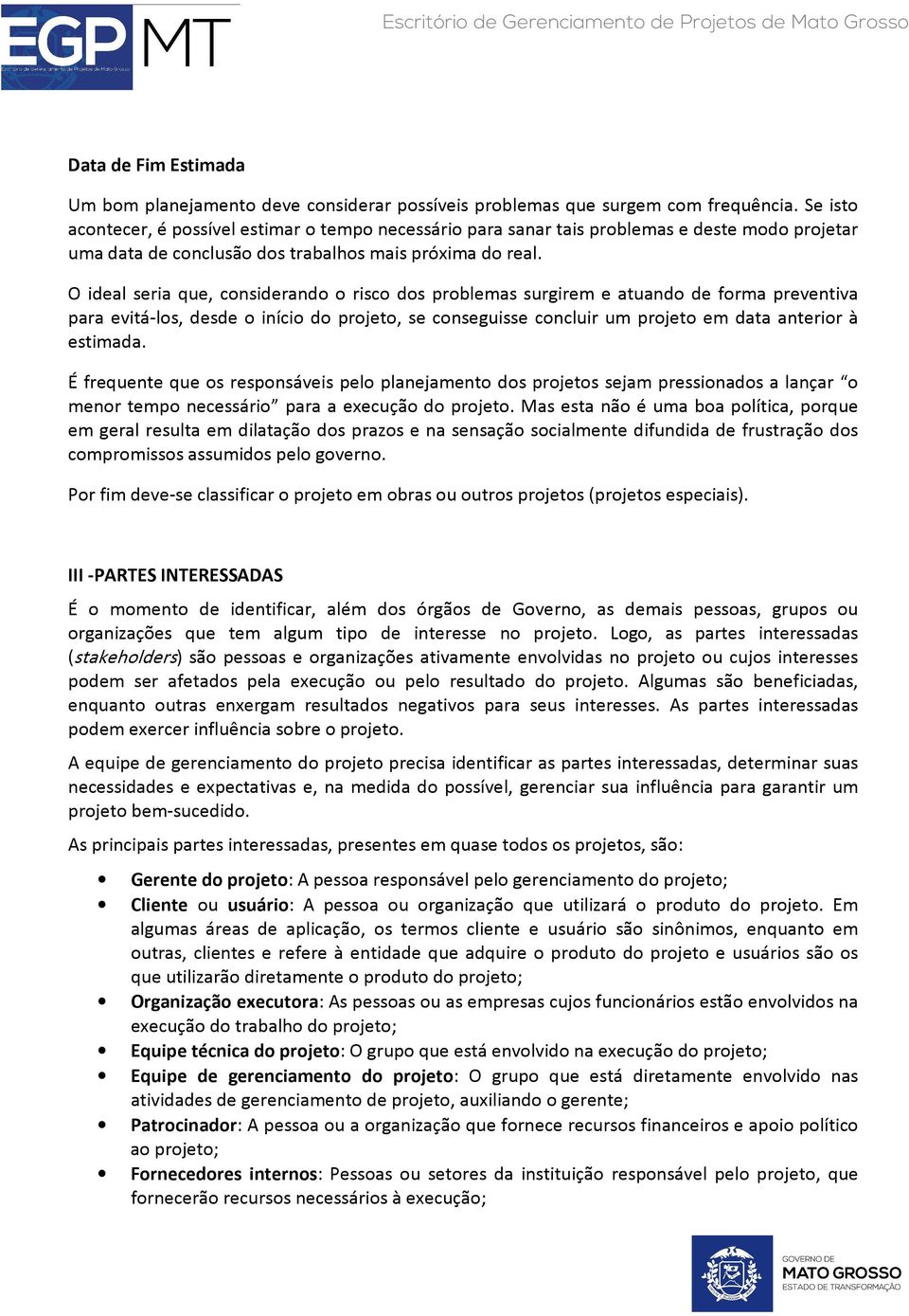 O ideal seria que, considerando o risco dos problemas surgirem e atuando de forma preventiva para evitá-los, desde o início do projeto, se conseguisse concluir um projeto em data anterior à estimada.