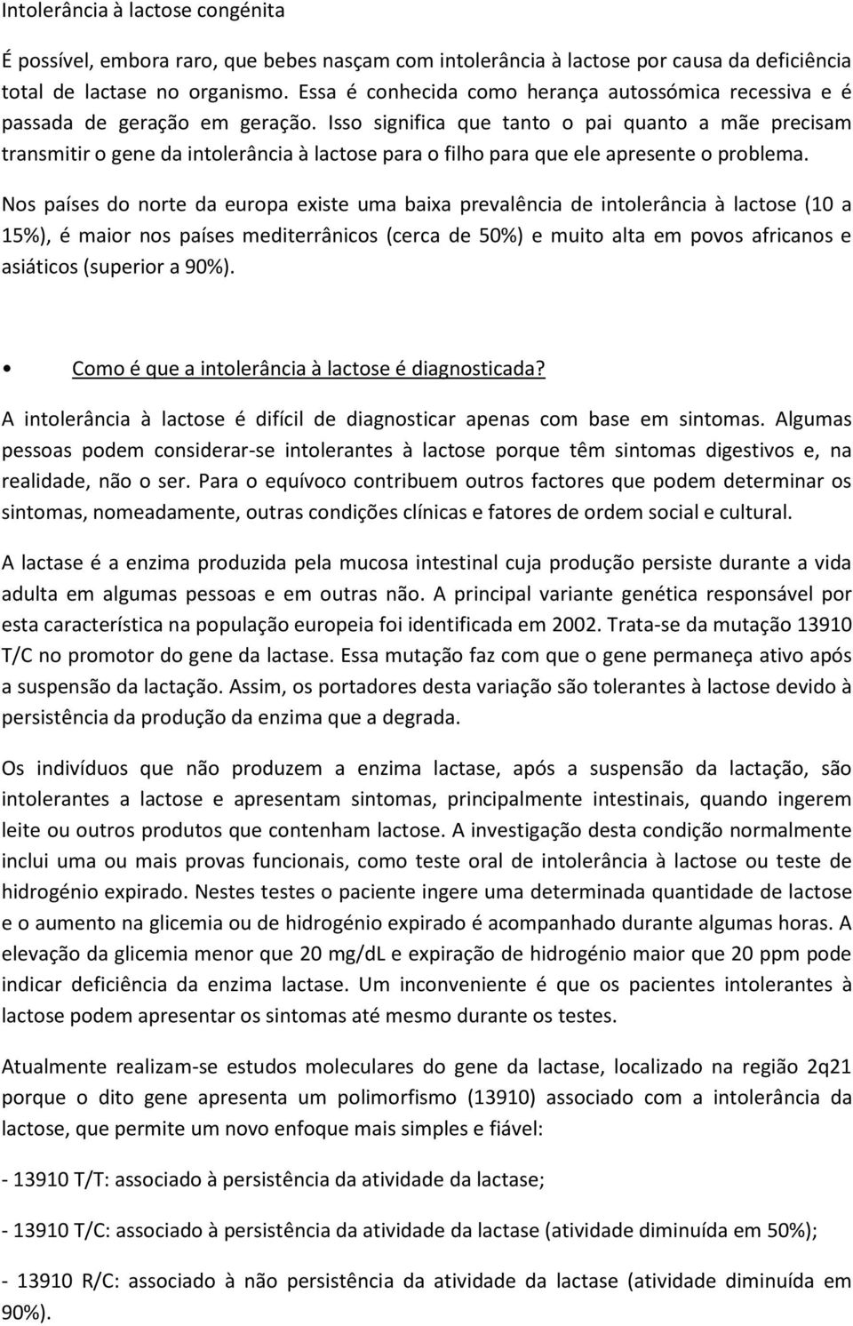 Isso significa que tanto o pai quanto a mãe precisam transmitir o gene da intolerância à lactose para o filho para que ele apresente o problema.