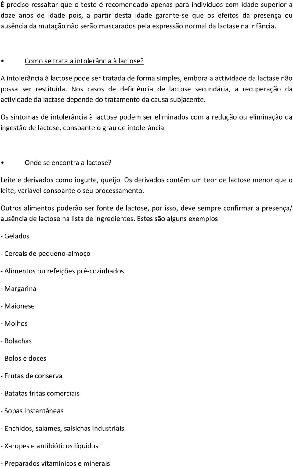 A intolerância à lactose pode ser tratada de forma simples, embora a actividade da lactase não possa ser restituída.