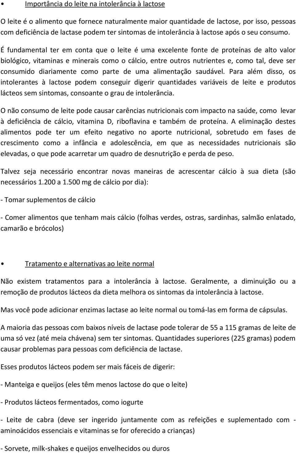 É fundamental ter em conta que o leite é uma excelente fonte de proteínas de alto valor biológico, vitaminas e minerais como o cálcio, entre outros nutrientes e, como tal, deve ser consumido