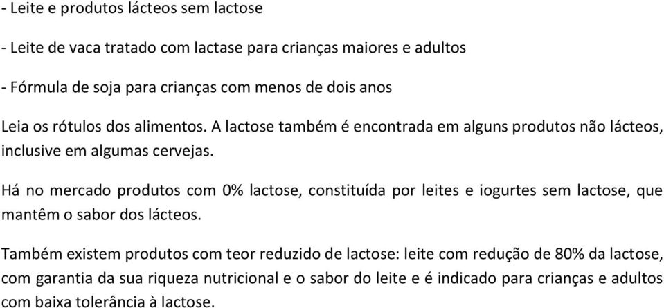 Há no mercado produtos com 0% lactose, constituída por leites e iogurtes sem lactose, que mantêm o sabor dos lácteos.