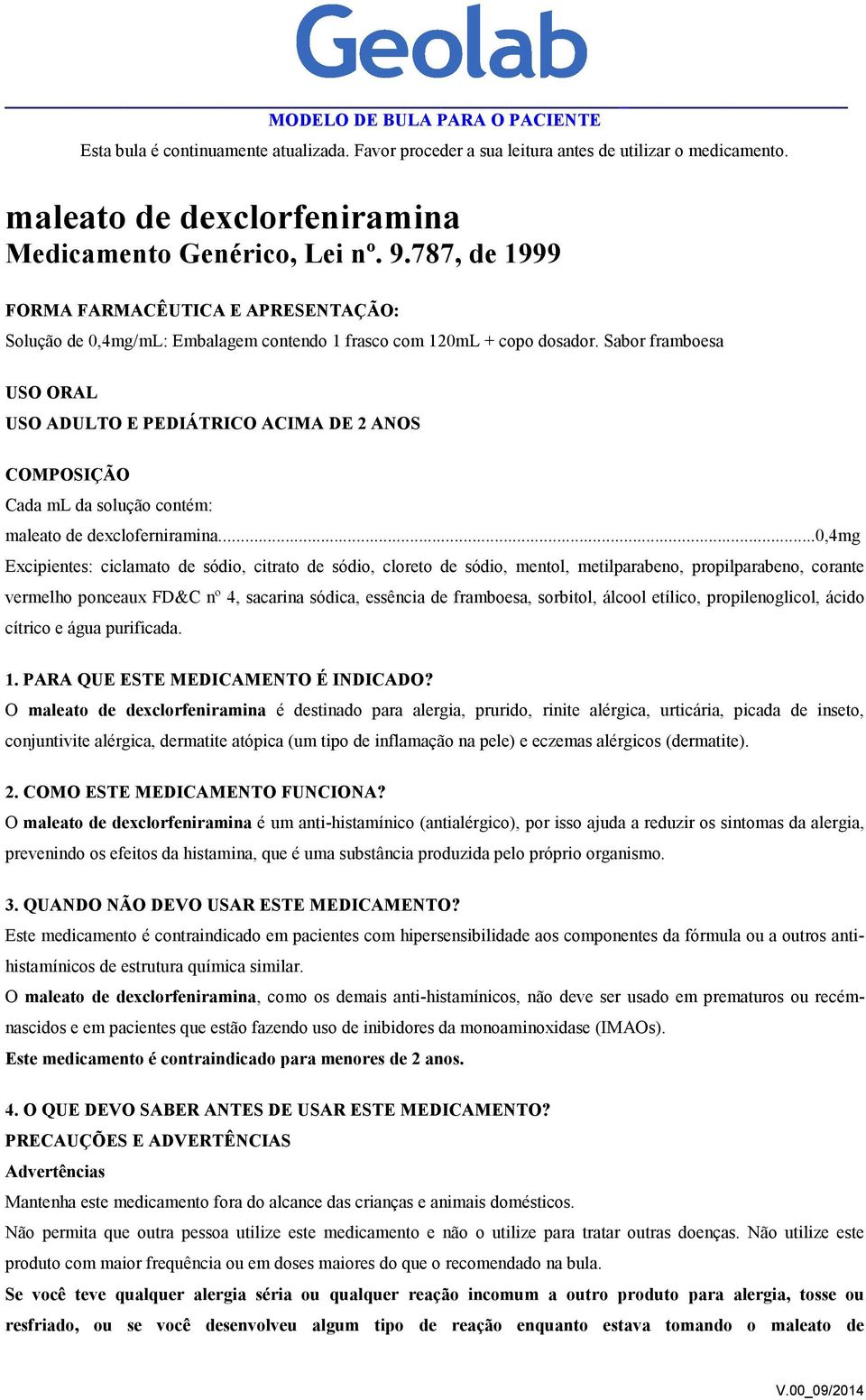 Sabor framboesa USO ORAL USO ADULTO E PEDIÁTRICO ACIMA DE 2 ANOS COMPOSIÇÃO Cada ml da solução contém: maleato de dexcloferniramina.