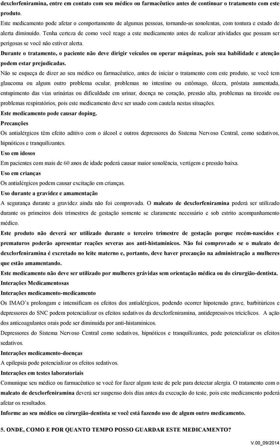 Tenha certeza de como você reage a este medicamento antes de realizar atividades que possam ser perigosas se você não estiver alerta.