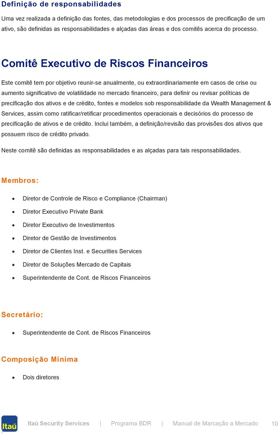 Comitê Executivo de Riscos Financeiros Este comitê tem por objetivo reunir-se anualmente, ou extraordinariamente em casos de crise ou aumento significativo de volatilidade no mercado financeiro, para