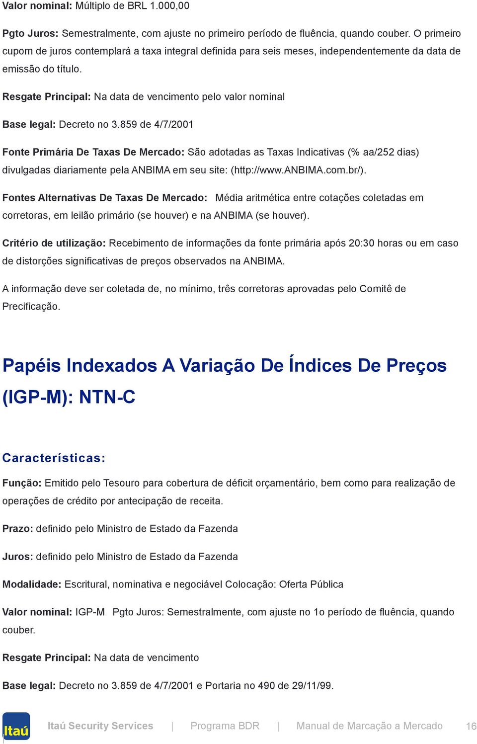 Resgate Principal: Na data de vencimento pelo valor nominal Base legal: Decreto no 3.