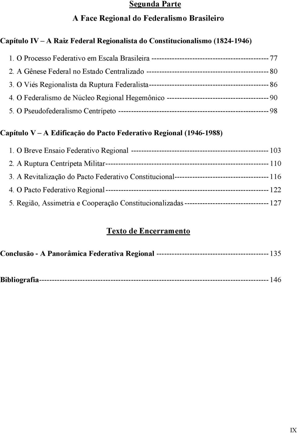 O Viés Regionalista da Ruptura Federalista----------------------------------------------- 86 4. O Federalismo de Núcleo Regional Hegemônico ---------------------------------------- 90 5.