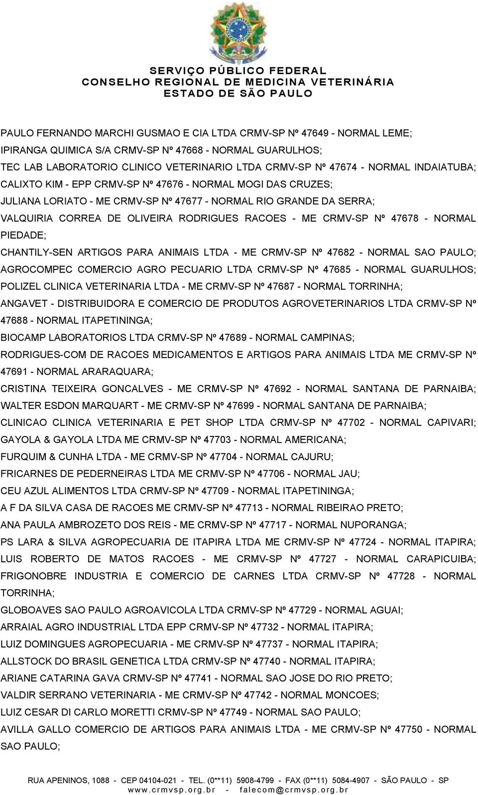 CRMV-SP Nº 47678 - NORMAL PIEDADE; CHANTILY-SEN ARTIGOS PARA ANIMAIS LTDA - ME CRMV-SP Nº 47682 - NORMAL SAO PAULO; AGROCOMPEC COMERCIO AGRO PECUARIO LTDA CRMV-SP Nº 47685 - NORMAL GUARULHOS; POLIZEL