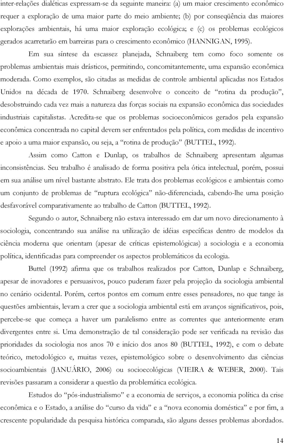 Em sua síntese da escassez planejada, Schnaiberg tem como foco somente os problemas ambientais mais drásticos, permitindo, concomitantemente, uma expansão econômica moderada.