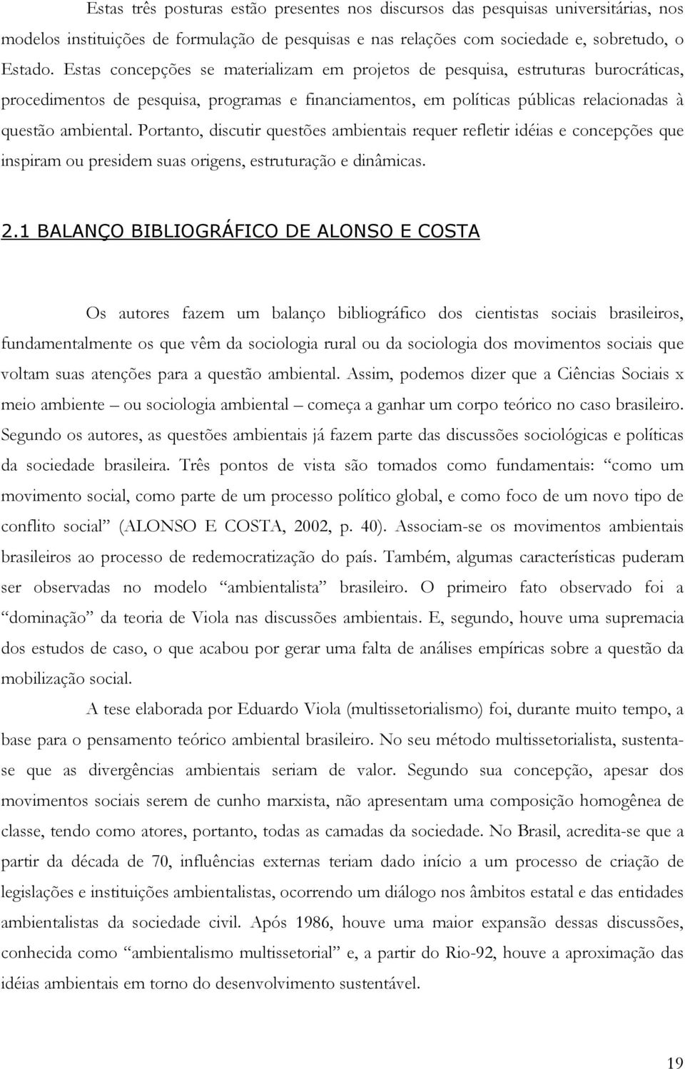 Portanto, discutir questões ambientais requer refletir idéias e concepções que inspiram ou presidem suas origens, estruturação e dinâmicas. 2.