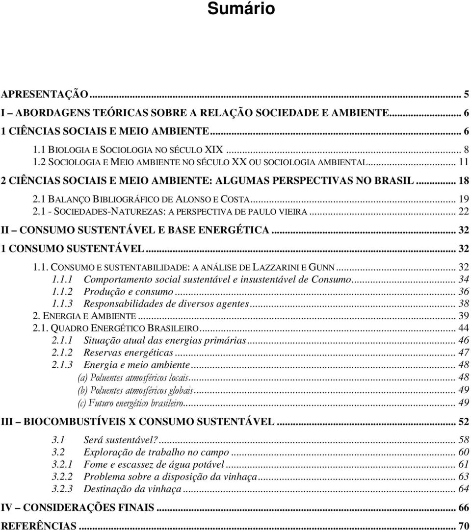1 - SOCIEDADES-NATUREZAS: A PERSPECTIVA DE PAULO VIEIRA... 22 II CONSUMO SUSTENTÁVEL E BASE ENERGÉTICA... 32 1 CONSUMO SUSTENTÁVEL... 32 1.1. CONSUMO E SUSTENTABILIDADE: A ANÁLISE DE LAZZARINI E GUNN.