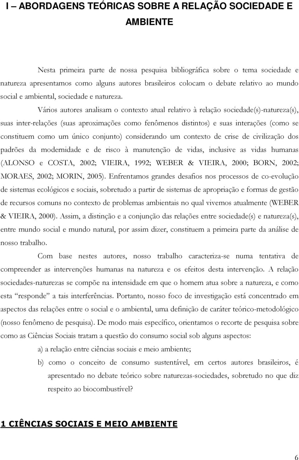 Vários autores analisam o contexto atual relativo à relação sociedade(s)-natureza(s), suas inter-relações (suas aproximações como fenômenos distintos) e suas interações (como se constituem como um