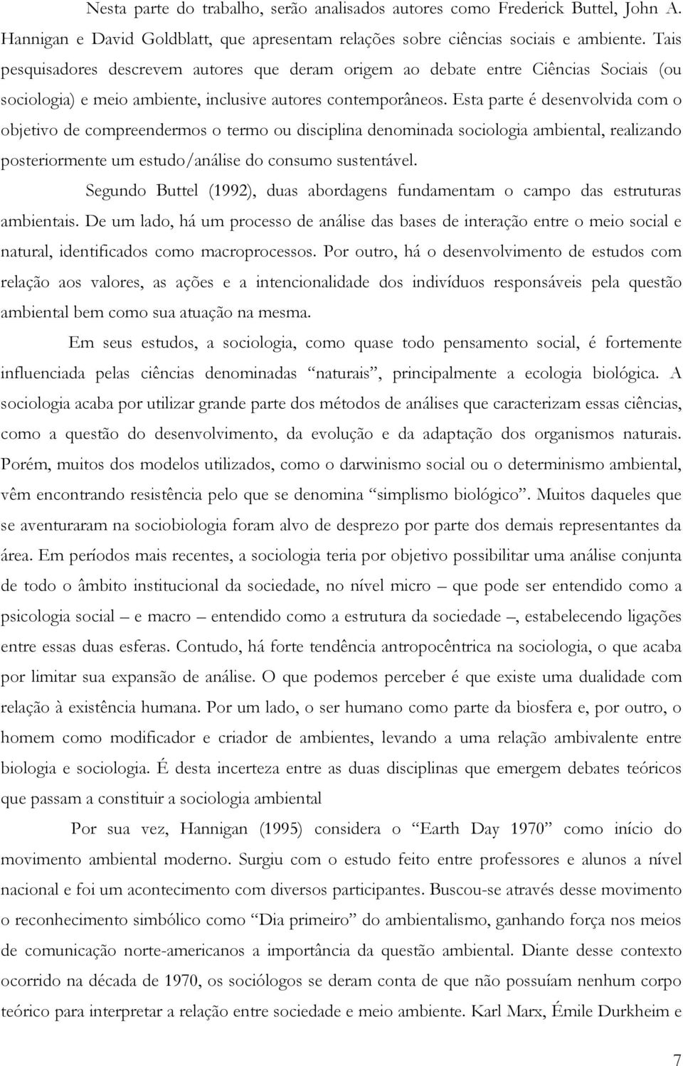 Esta parte é desenvolvida com o objetivo de compreendermos o termo ou disciplina denominada sociologia ambiental, realizando posteriormente um estudo/análise do consumo sustentável.